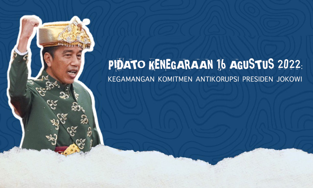 Pidato Kenegaraan 16 Agustus 2022: Kegamangan Komitmen Antikorupsi Presiden Jokowi
